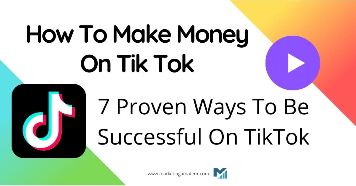 How To Make Money On Tik Tok – 7 Proven Ways To Be Successful On TikTok