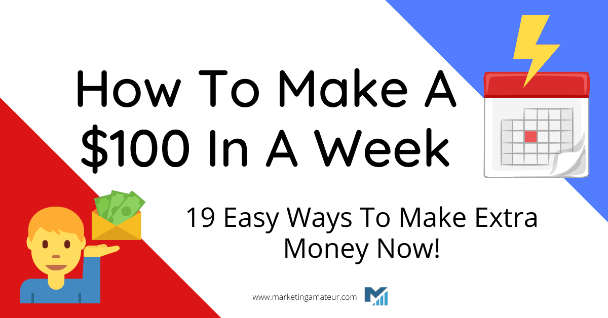 How To Make A $100 In A Week – 19 Easy Ways To Make Extra Money Now!